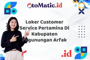 Loker Customer Service Pertamina Di Kabupaten Pegunungan Arfak