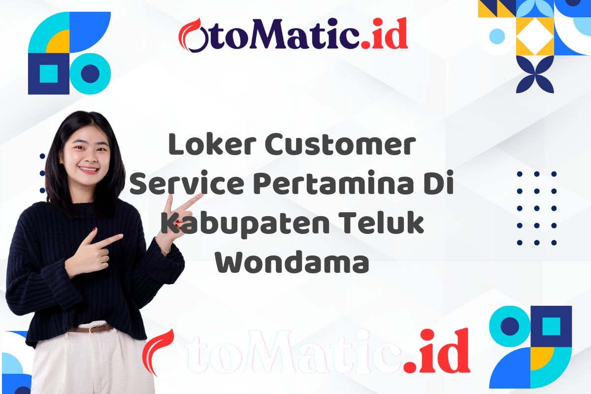 Loker Customer Service Pertamina Di Kabupaten Teluk Wondama